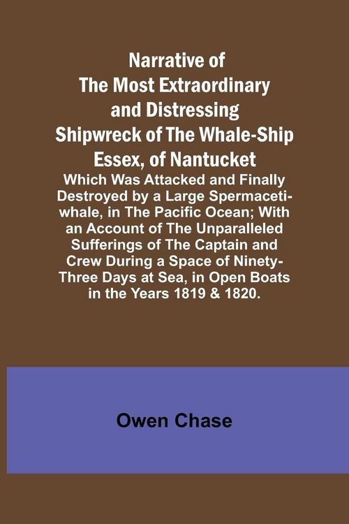 Produktbild: Narrative of the Most Extraordinary and Distressing Shipwreck of the Whale-ship Essex, of Nantucket; Which Was Attacked and Finally Destroyed by a Lar