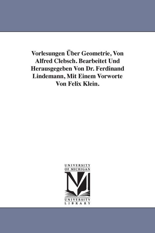 Produktbild: Vorlesungen &Uuml;ber Geometrie, Von Alfred Clebsch. Bearbeitet Und Herausgegeben Von Dr. Ferdinand Lindemann, Mit Einem Vorworte Von Felix Klein.