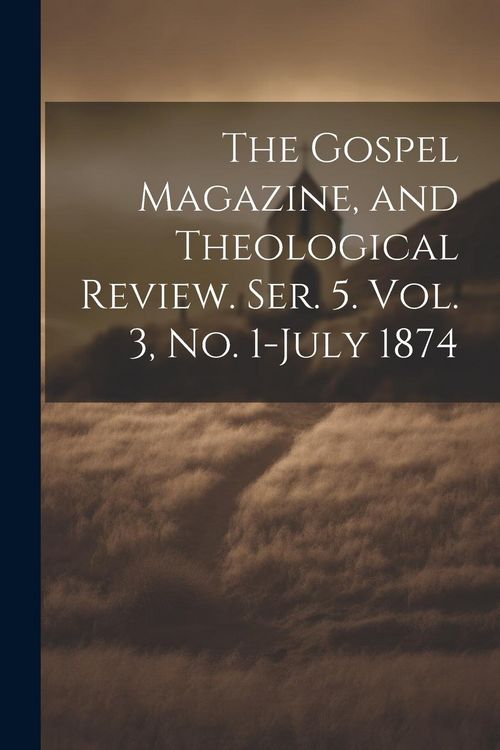 Produktbild: The Gospel Magazine, and Theological Review. Ser. 5. Vol. 3, No. 1-July 1874