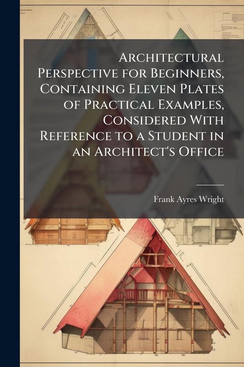 Produktbild: Architectural Perspective for Beginners, Containing Eleven Plates of Practical Examples, Considered With Reference to a Student in an Architect's Offi