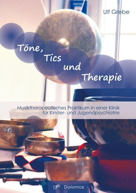 Produktbild: T&ouml;ne, Tics und Therapie: Musiktherapeutisches Praktikum in einer Klinik f&uuml;r Kinder- und Jugendpsychiatrie