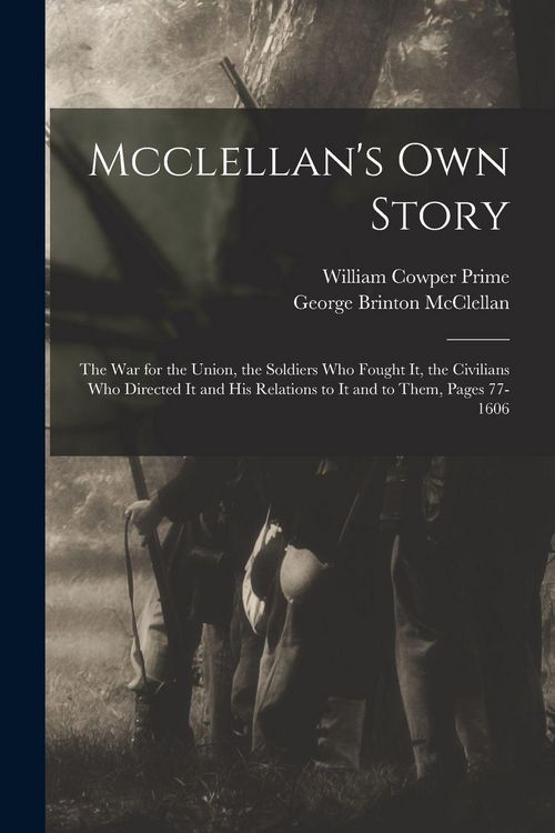 Produktbild: Mcclellan's Own Story: The War for the Union, the Soldiers Who Fought It, the Civilians Who Directed It and His Relations to It and to Them,