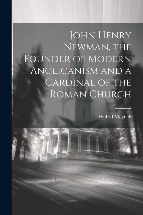 Produktbild: John Henry Newman, the Founder of Modern Anglicanism and a Cardinal of the Roman Church
