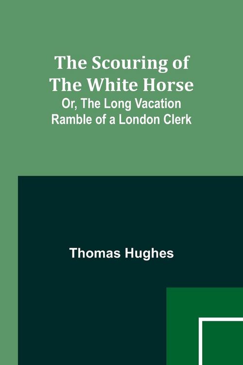 Produktbild: The Scouring of the White Horse; Or, The Long Vacation Ramble of a London Clerk