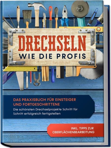 Produktbild: Drechseln wie die Profis: Das Praxisbuch f&uuml;r Einsteiger und Fortgeschrittene - Die sch&ouml;nsten Drechselprojekte Schritt f&uuml;r Schritt erfolgreich fertigstellen inkl. Tipps zur Oberfl&auml;chenbearbeitung