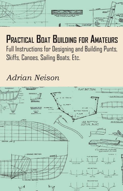 Produktbild: Practical Boat Building for Amateurs: Full Instructions for Designing and Building Punts, Skiffs, Canoes, Sailing Boats, Etc.