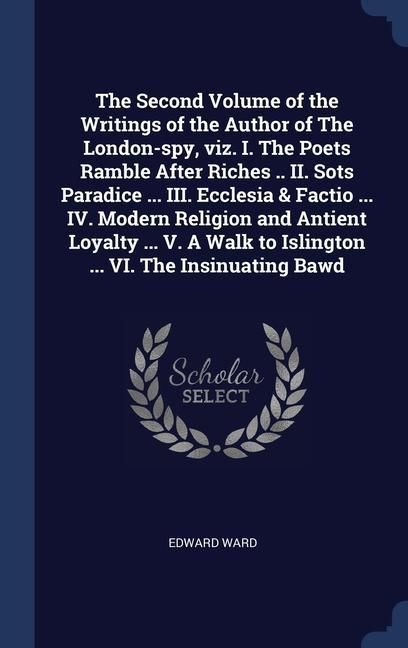 Produktbild: The Second Volume of the Writings of the Author of The London-spy, viz. I. The Poets Ramble After Riches .. II. Sots Paradice ... III. Ecclesia & Fact