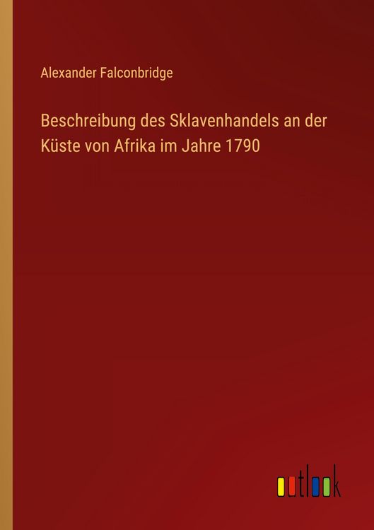 Produktbild: Beschreibung des Sklavenhandels an der K&uuml;ste von Afrika im Jahre 1790