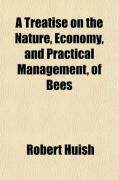 Produktbild: A Treatise on the Nature, Economy, and Practical Management, of Bees; In Which the Various Systems of the British and Foreign Apiarians Are