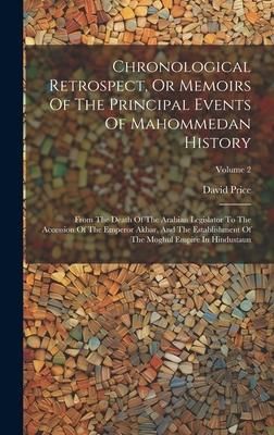 Produktbild: Chronological Retrospect, Or Memoirs Of The Principal Events Of Mahommedan History: From The Death Of The Arabian Legislator To The Accession Of The E