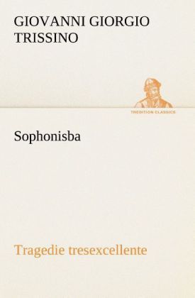 Produktbild: Sophonisba Tragedie tresexcellente, tant pour l'argument, que pour le poly langage et graves sentences dont elle est orn&eacute;e