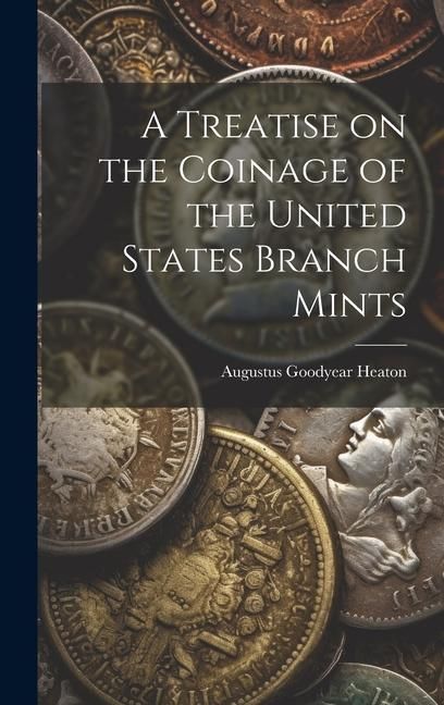 Produktbild: A Treatise on the Coinage of the United States Branch Mints
