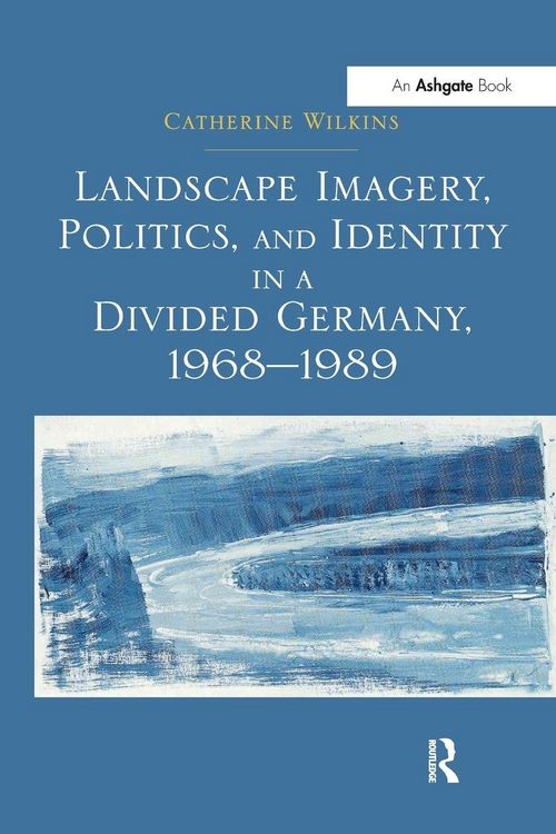 Produktbild: Landscape Imagery, Politics, and Identity in a Divided Germany, 1968 1989