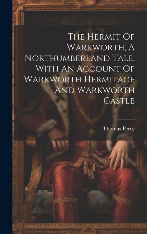 Produktbild: The Hermit Of Warkworth, A Northumberland Tale. With An Account Of Warkworth Hermitage And Warkworth Castle