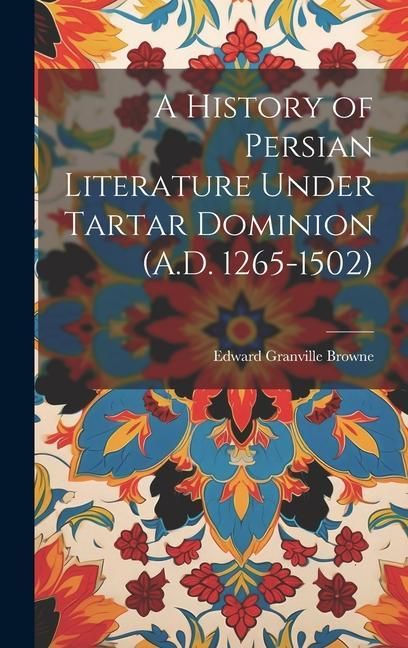 Produktbild: A History of Persian Literature Under Tartar Dominion (A.D. 1265-1502)