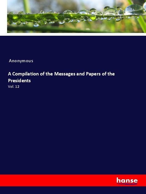 Produktbild: A Compilation of the Messages and Papers of the Presidents