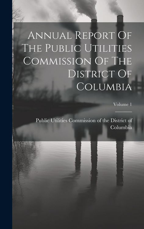 Produktbild: Annual Report Of The Public Utilities Commission Of The District Of Columbia; Volume 1