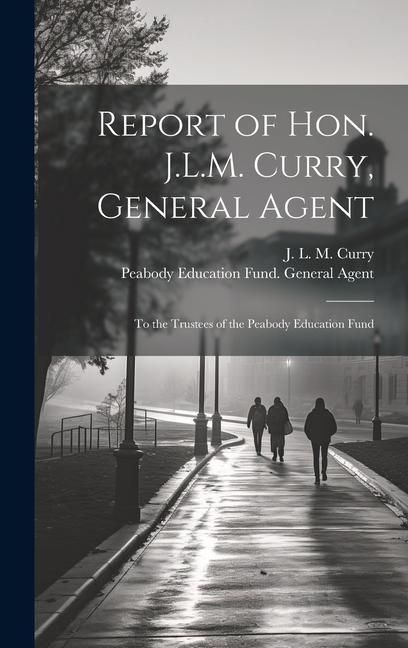 Produktbild: Report of Hon. J.L.M. Curry, General Agent: To the Trustees of the Peabody Education Fund