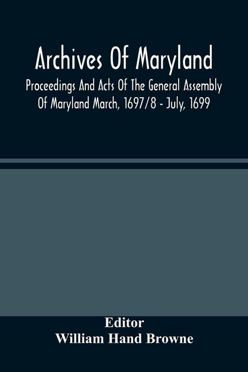 Produktbild: Archives Of Maryland; Proceedings And Acts Of The General Assembly Of Maryland March, 1697/8 - July, 1699