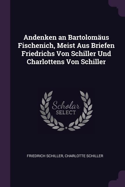 Produktbild: Andenken an Bartolom&auml;us Fischenich, Meist Aus Briefen Friedrichs Von Schiller Und Charlottens Von Schiller