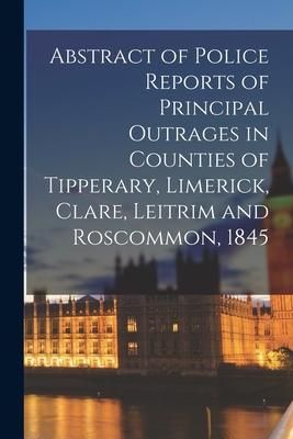 Produktbild: Abstract of Police Reports of Principal Outrages in Counties of Tipperary, Limerick, Clare, Leitrim and Roscommon, 1845
