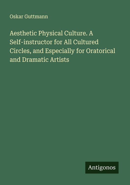 Produktbild: Aesthetic Physical Culture. A Self-instructor for All Cultured Circles, and Especially for Oratorical and Dramatic Artists