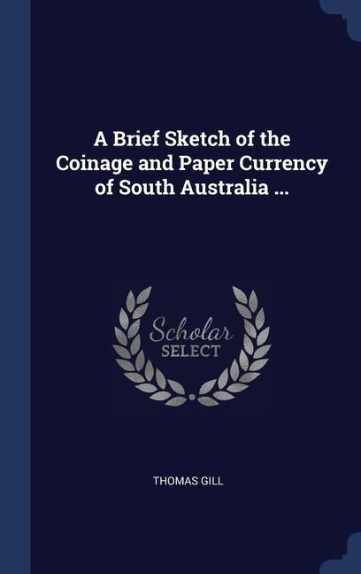 Produktbild: A Brief Sketch of the Coinage and Paper Currency of South Australia ...