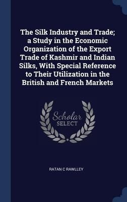 Produktbild: The Silk Industry and Trade; a Study in the Economic Organization of the Export Trade of Kashmir and Indian Silks, With Special Reference to Their Uti