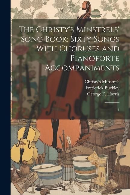 Produktbild: The Christy's Minstrels' Song Book: Sixty Songs With Choruses and Pianoforte Accompaniments: 3