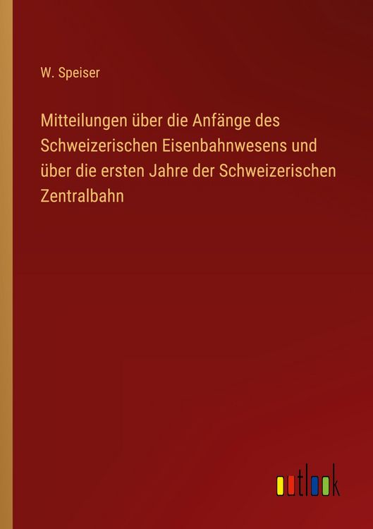 Produktbild: Mitteilungen &uuml;ber die Anf&auml;nge des Schweizerischen Eisenbahnwesens und &uuml;ber die ersten Jahre der Schweizerischen Zentralbahn
