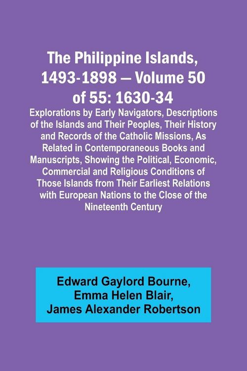 Produktbild: The Philippine Islands, 1493-1898 - Volume 50 of 55 1630-34 Explorations by Early Navigators, Descriptions of the Islands and Their Peoples, Their His