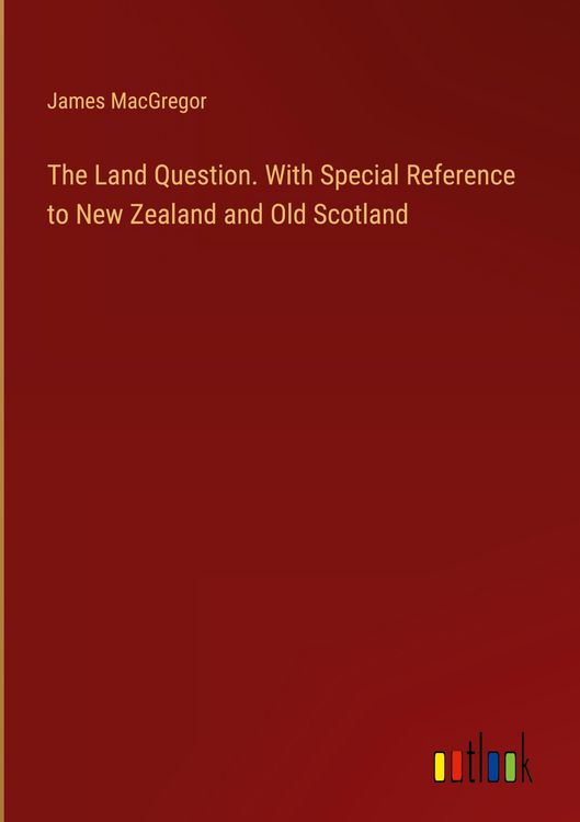 Produktbild: The Land Question. With Special Reference to New Zealand and Old Scotland