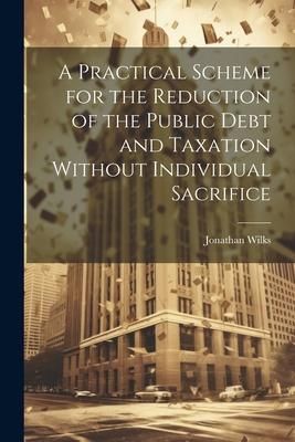 Produktbild: A Practical Scheme for the Reduction of the Public Debt and Taxation Without Individual Sacrifice