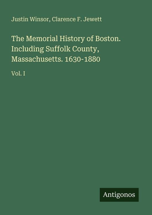 Produktbild: The Memorial History of Boston. Including Suffolk County, Massachusetts. 1630-1880