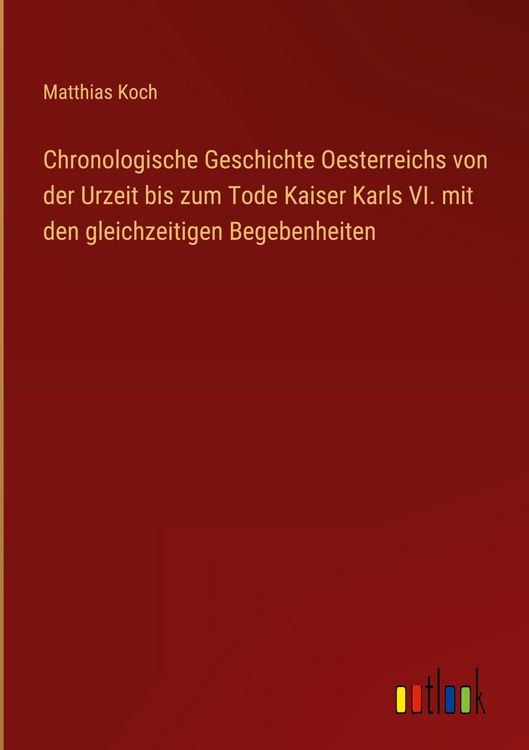 Produktbild: Chronologische Geschichte Oesterreichs von der Urzeit bis zum Tode Kaiser Karls VI. mit den gleichzeitigen Begebenheiten