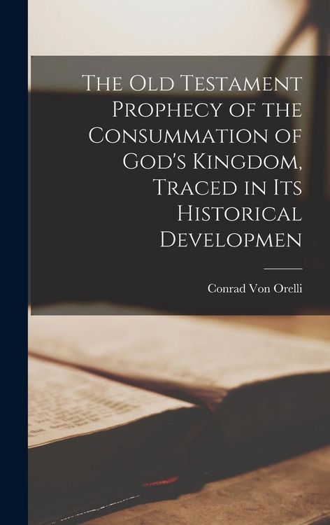 Produktbild: The Old Testament Prophecy of the Consummation of God's Kingdom, Traced in its Historical Developmen