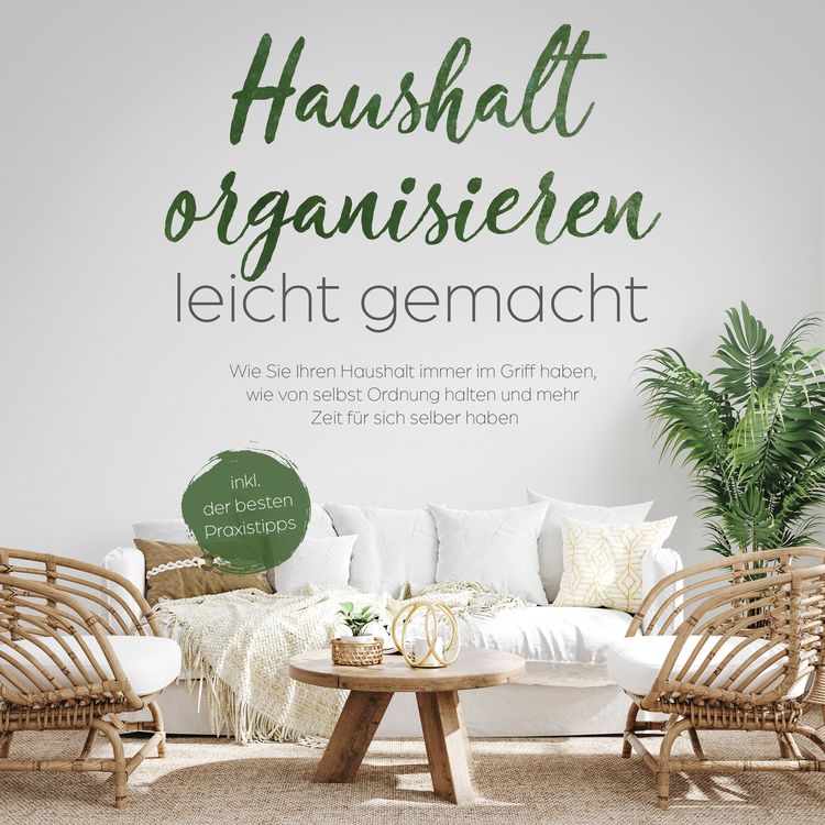 Produktbild: Haushalt organisieren leicht gemacht: Wie Sie Ihren Haushalt immer im Griff haben, wie von selbst Ordnung halten und mehr Zeit f&uuml;r sich selber haben - inkl. der besten Praxistipps