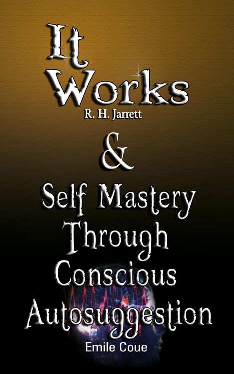 Produktbild: It Works by R. H. Jarrett AND Self Mastery Through Conscious Autosuggestion by Emile Coue