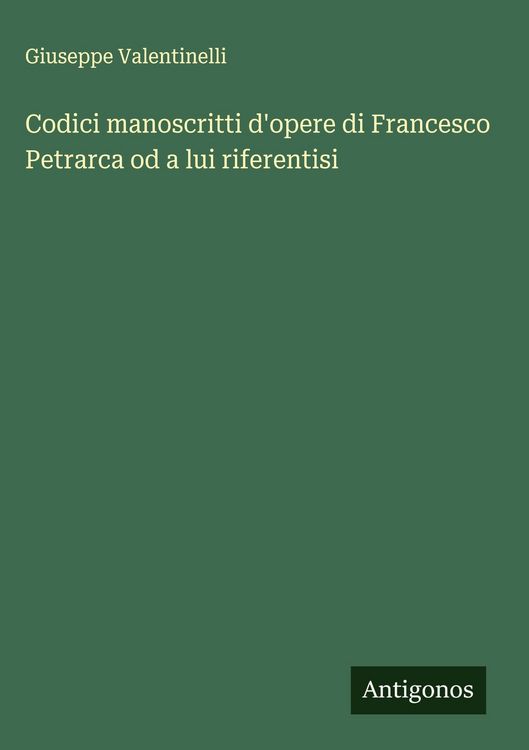 Produktbild: Codici manoscritti d'opere di Francesco Petrarca od a lui riferentisi