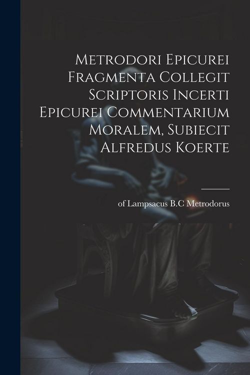 Produktbild: Metrodori Epicurei Fragmenta collegit scriptoris incerti Epicurei Commentarium moralem, subiecit Alfredus Koerte