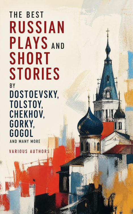 Produktbild: The Best Russian Plays and Short Stories by Dostoevsky, Tolstoy, Chekhov, Gorky, Gogol and many more