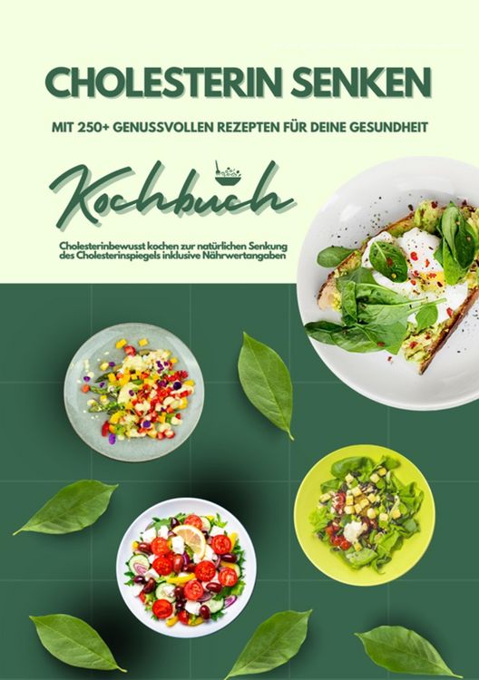 Produktbild: Cholesterin senken: Kochbuch mit 250+ genussvollen Rezepten f&uuml;r deine Gesundheit (Cholesterinbewusst kochen zur nat&uuml;rlichen Senkung des Cholesterinspi