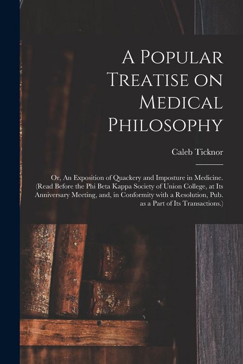 Produktbild: A Popular Treatise on Medical Philosophy; or, An Exposition of Quackery and Imposture in Medicine. (Read Before the Phi Beta Kappa Society of Union Co