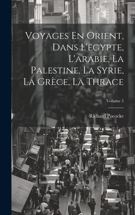 Produktbild: Voyages En Orient, Dans L'egypte, L'arabie, La Palestine, La Syrie, La Gr&egrave;ce, La Thrace; Volume 5