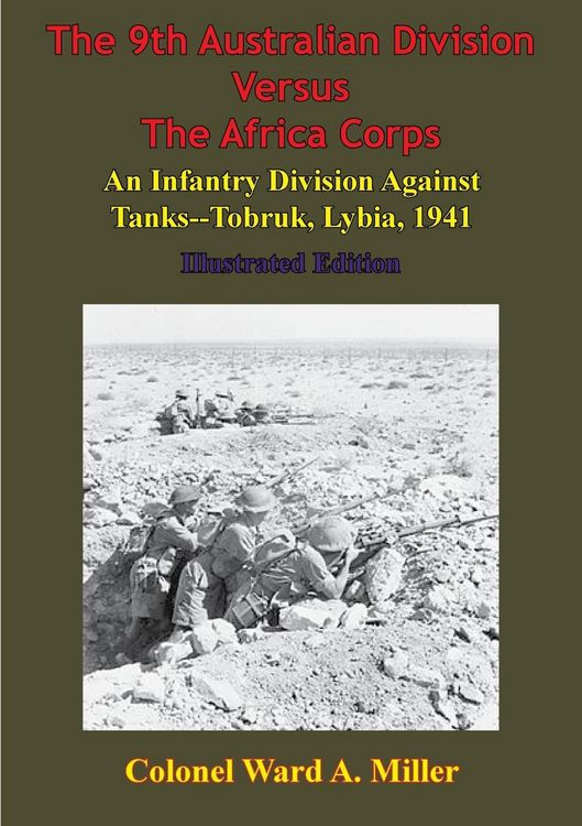 Produktbild: 9th Australian Division Versus The Africa Corps: An Infantry Division Against Tanks - Tobruk, Libya, 1941