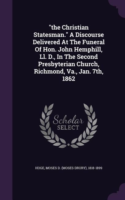 Produktbild: The Christian Statesman. A Discourse Delivered At The Funeral Of Hon. John Hemphill, Ll. D., In The Second Presbyterian Church, Richmond, Va., Jan. 7t