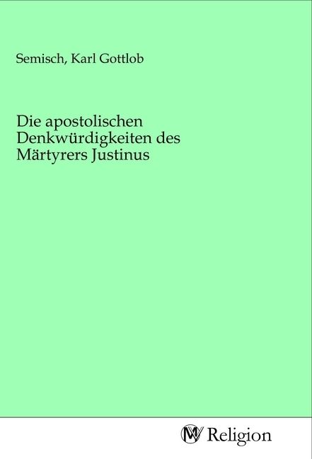Produktbild: Die apostolischen Denkw&uuml;rdigkeiten des M&auml;rtyrers Justinus
