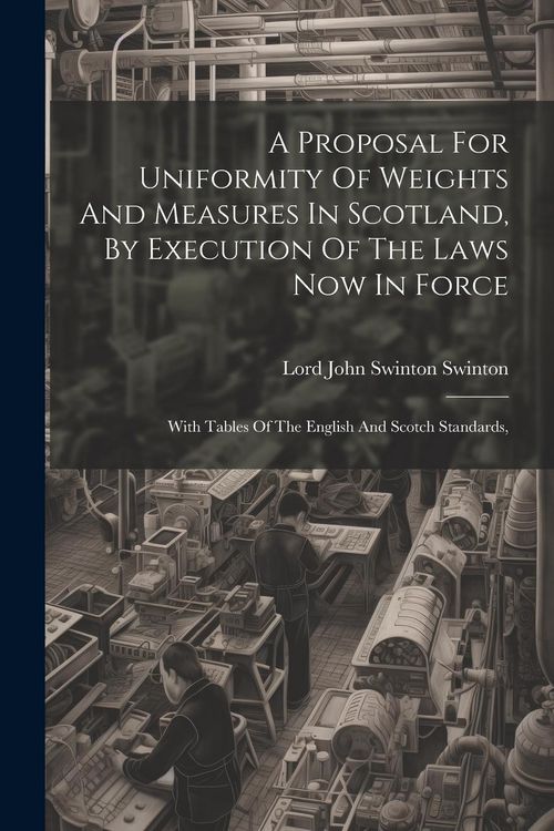 Produktbild: A Proposal For Uniformity Of Weights And Measures In Scotland, By Execution Of The Laws Now In Force: With Tables Of The English And Scotch Standards,