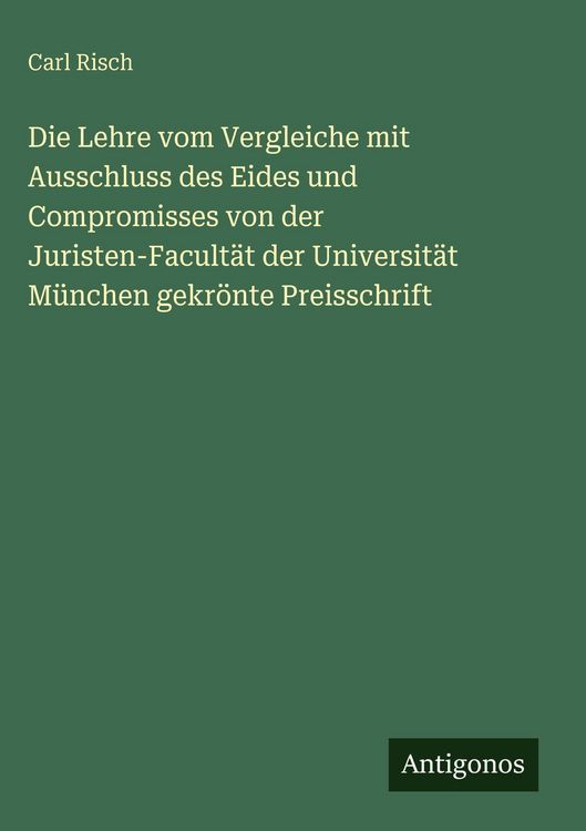 Produktbild: Die Lehre vom Vergleiche mit Ausschluss des Eides und Compromisses von der Juristen-Facult&auml;t der Universit&auml;t M&uuml;nchen gekr&ouml;nte Preisschrift