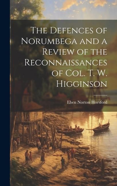 Produktbild: The Defences of Norumbega and a Review of the Reconnaissances of Col. T. W. Higginson